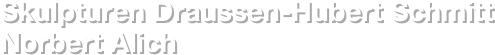 Skulpturen Draussen-Hubert Schmitt
Norbert Alich